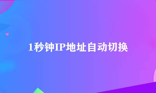 1秒钟IP地址自动切换