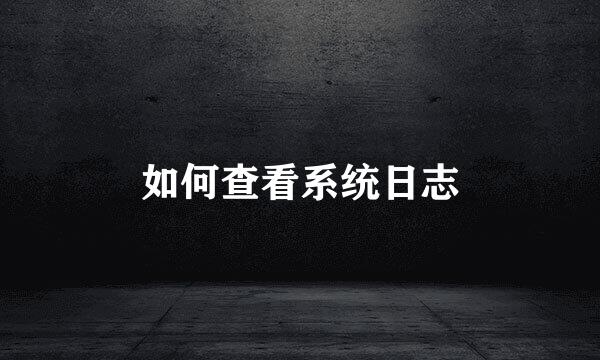 如何查看系统日志
