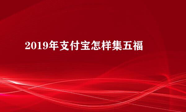 2019年支付宝怎样集五福