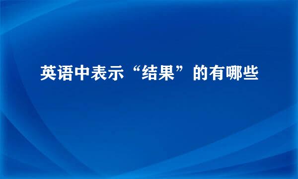英语中表示“结果”的有哪些