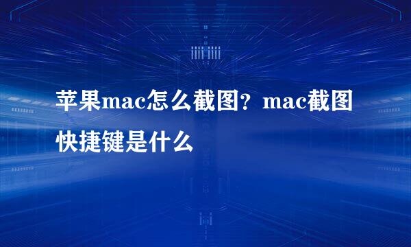 苹果mac怎么截图?mac截图快捷键是什么