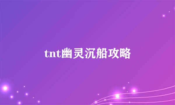 tnt幽灵沉船攻略