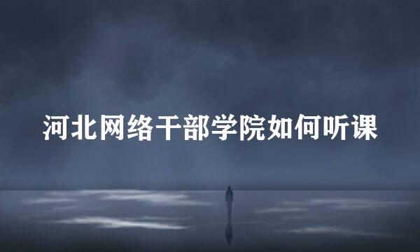 河北网络干部学院如何听课