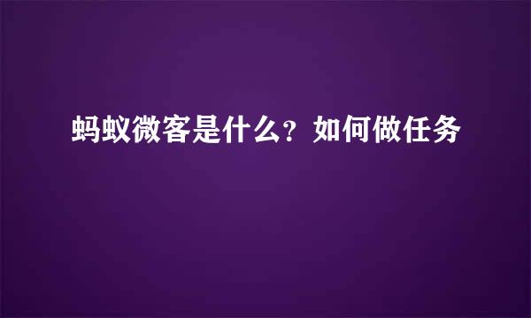蚂蚁微客是什么?如何做任务