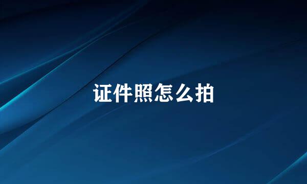 证件照怎么拍