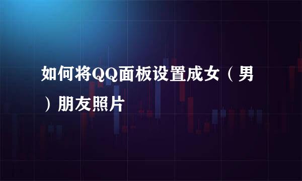 如何将QQ面板设置成女(男)朋友照片