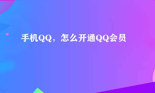 手机QQ,怎么开通QQ会员