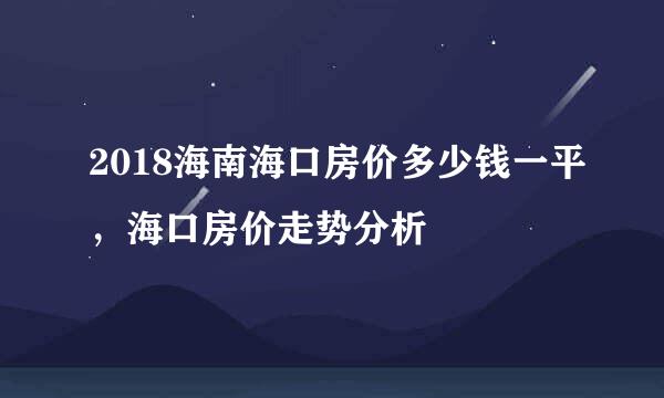 2018海南海口房价多少钱一平,海口房价走势分析