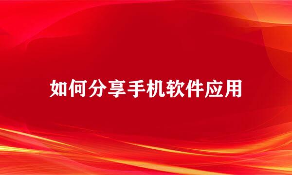 如何分享手机软件应用
