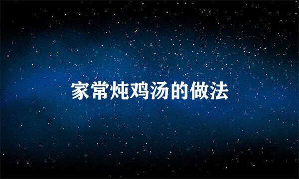 家常炖鸡汤的做法