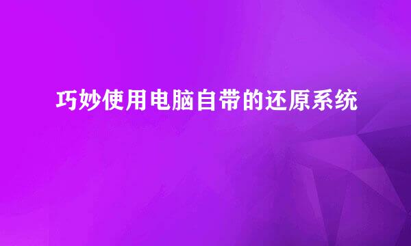 巧妙使用电脑自带的还原系统