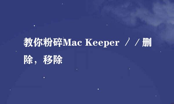 教你粉碎Mac Keeper //删除,移除