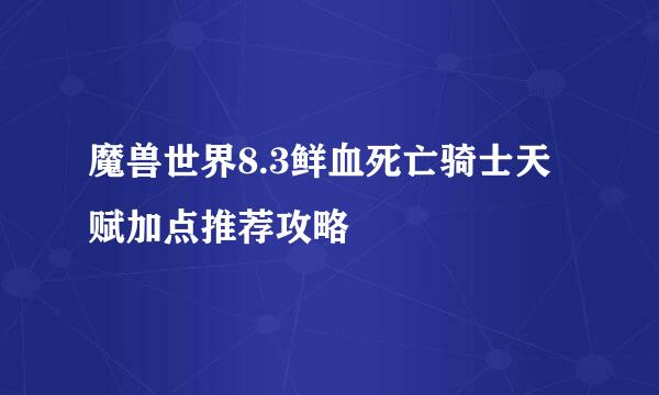 魔兽世界8.3鲜血死亡骑士天赋加点推荐攻略
