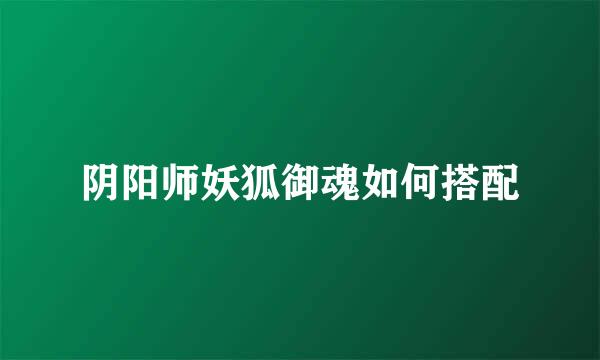 阴阳师妖狐御魂如何搭配
