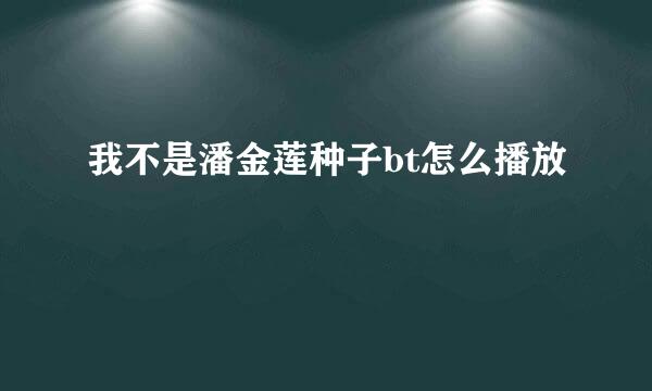 我不是潘金莲种子bt怎么播放