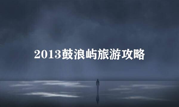 2013鼓浪屿旅游攻略