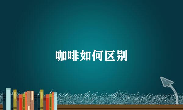 咖啡如何区别