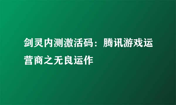 剑灵内测激活码:腾讯游戏运营商之无良运作