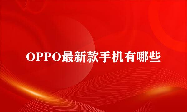 OPPO最新款手机有哪些