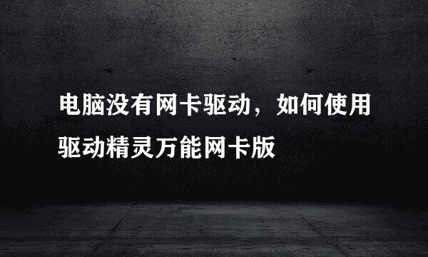 电脑没有网卡驱动,如何使用驱动精灵万能网卡版