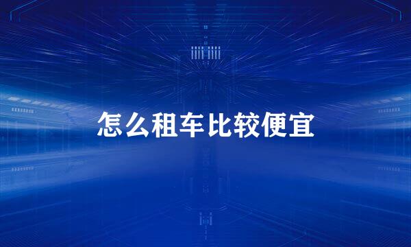 怎么租车比较便宜