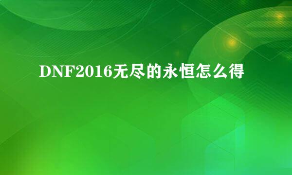 DNF2016无尽的永恒怎么得