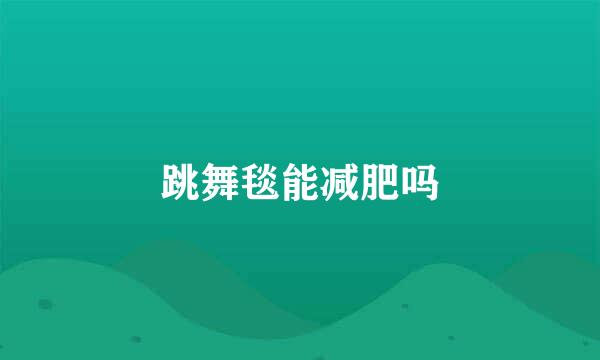 跳舞毯能减肥吗