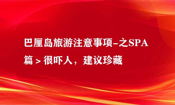 巴厘岛旅游注意事项-之SPA篇>很吓人,建议珍藏