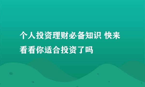 个人投资理财必备知识 快来看看你适合投资了吗