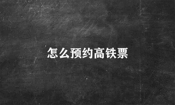 怎么预约高铁票