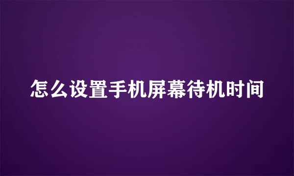 怎么设置手机屏幕待机时间
