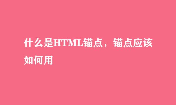 什么是HTML锚点，锚点应该如何用
