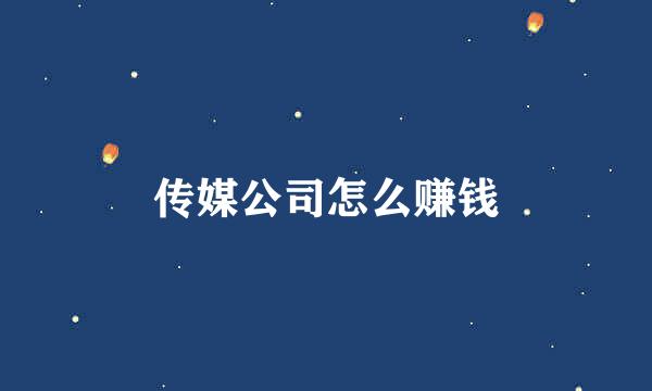 传媒公司怎么赚钱