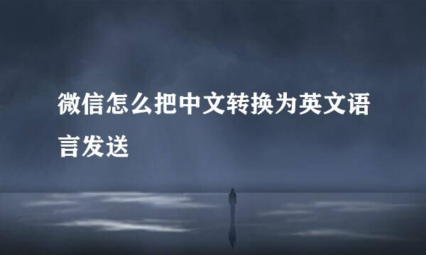 微信怎么把中文转换为英文语言发送