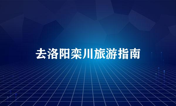 去洛阳栾川旅游指南