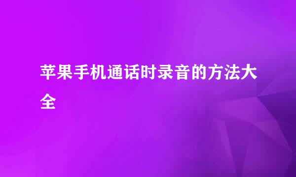 苹果手机通话时录音的方法大全