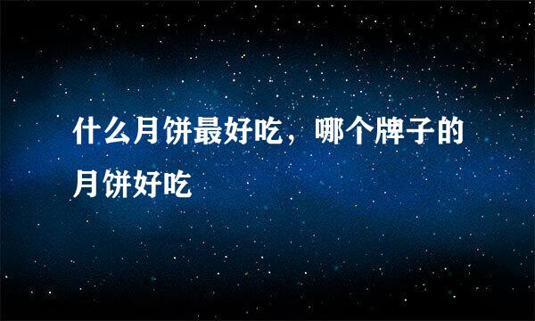 什么月饼最好吃,哪个牌子的月饼好吃