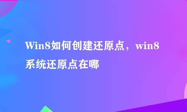 Win8如何创建还原点,win8系统还原点在哪