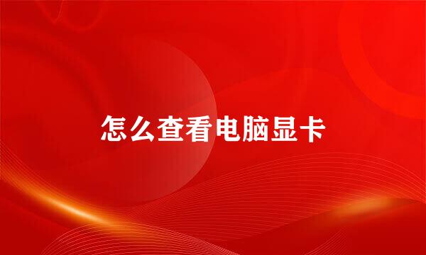 怎么查看电脑显卡
