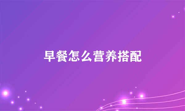 早餐怎么营养搭配