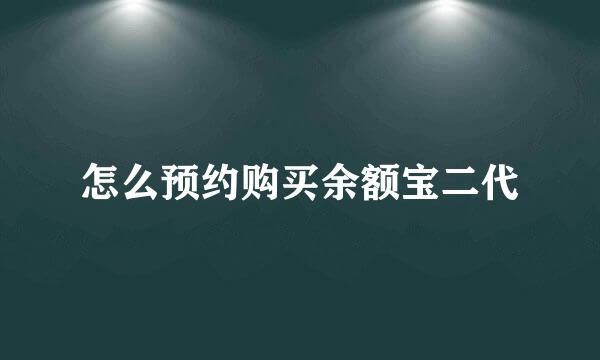 怎么预约购买余额宝二代
