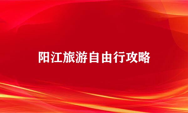 阳江旅游自由行攻略