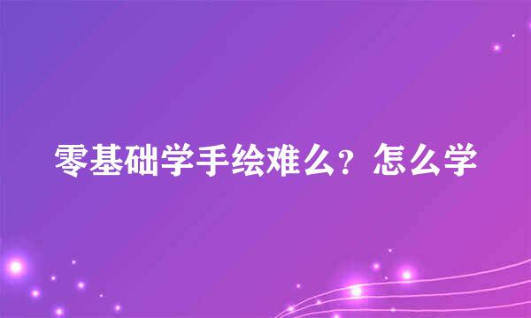 零基础学手绘难么?怎么学