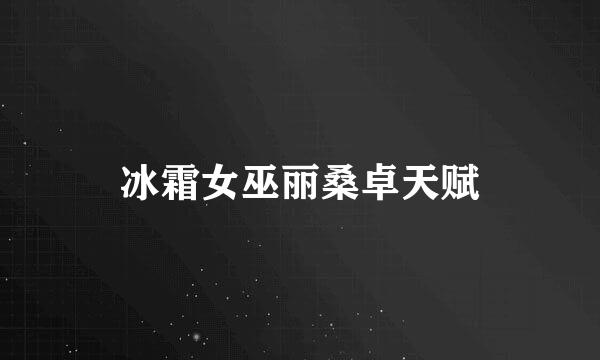 冰霜女巫丽桑卓天赋