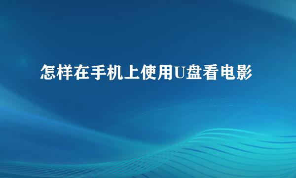 怎样在手机上使用U盘看电影