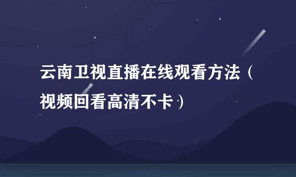 云南卫视直播在线观看方法（视频回看高清不卡）
