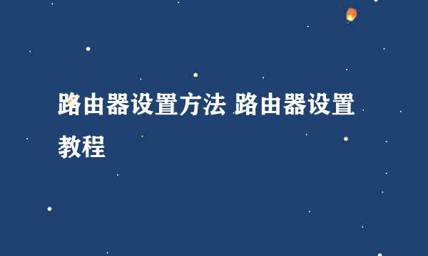 路由器设置方法 路由器设置教程