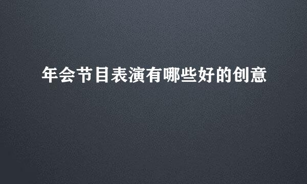 年会节目表演有哪些好的创意