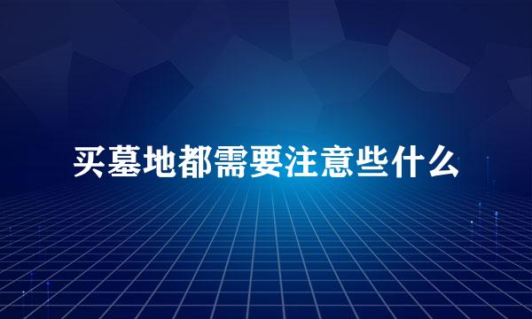 买墓地都需要注意些什么