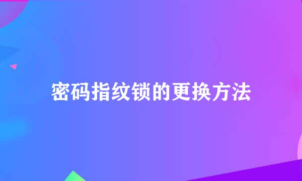密码指纹锁的更换方法